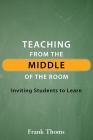 Teaching from the Middle of the Room: Inviting Students to Learn